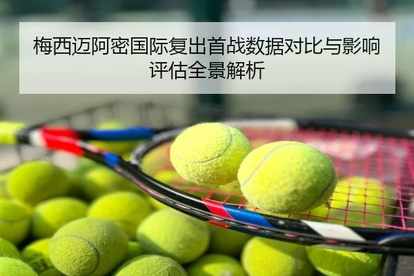 梅西迈阿密国际复出首战数据对比与影响评估全景解析